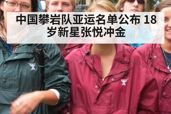 中国攀岩队亚运名单公布 18岁新星张悦冲金